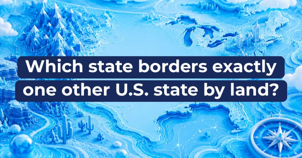 Which state borders exactly one other U.S. state by land?