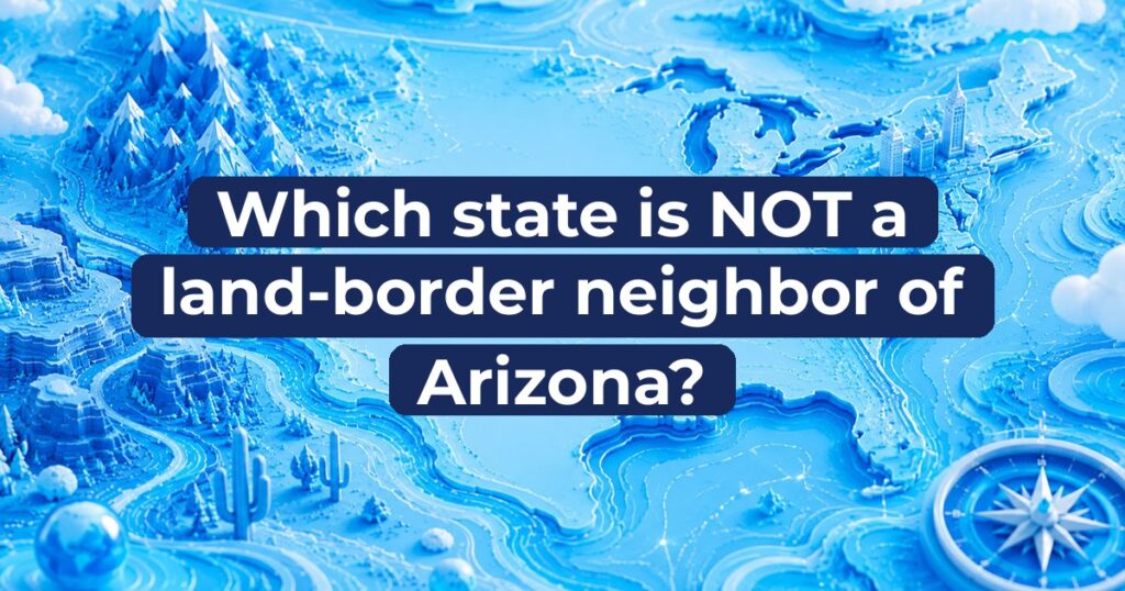 Which state is NOT a land-border neighbor of Arizona?