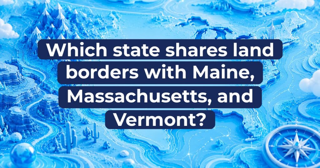 Which state shares land borders with Maine