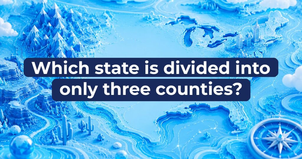 Which state is divided into only three counties?